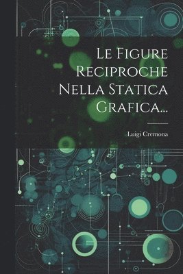 Le Figure Reciproche Nella Statica Grafica... 1