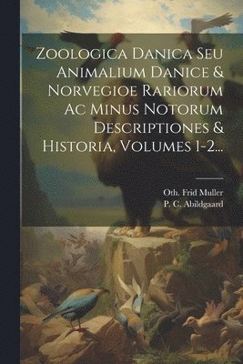 bokomslag Zoologica Danica Seu Animalium Danice & Norvegioe Rariorum Ac Minus Notorum Descriptiones & Historia, Volumes 1-2...