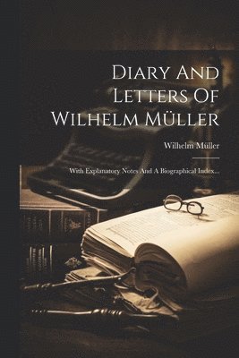Diary And Letters Of Wilhelm Müller
