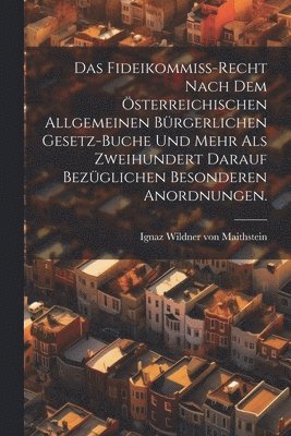 Fideikommiß-Recht nach dem österreichischen allgemeinen bürgerlichen Gesetz-Buche und mehr als zweihundert darauf bezüglichen besonderen Anordnungen., Häftad