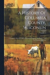bokomslag A History Of Columbia County, Wisconsin