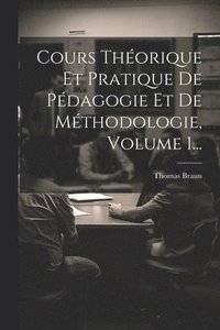 bokomslag Cours Thorique Et Pratique De Pdagogie Et De Mthodologie, Volume 1...