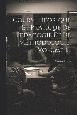 Cours Thorique Et Pratique De Pdagogie Et De Mthodologie, Volume 1... 1