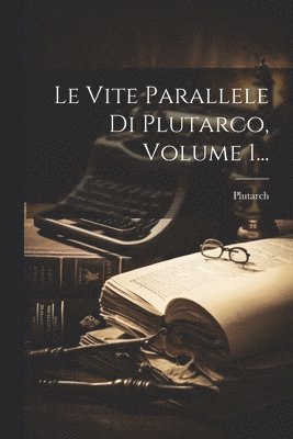 bokomslag Le Vite Parallele Di Plutarco, Volume 1...