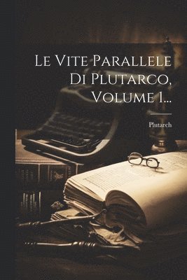 Plutarch - Vite Parallele Di Plutarco, Volume 1..., Häftad