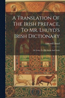 bokomslag A Translation Of The Irish Preface, To Mr. Lhuyd's Irish Dictionary