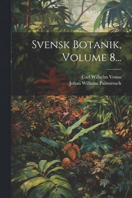 Svensk Botanik, Volume 8... 1