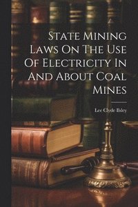 bokomslag State Mining Laws On The Use Of Electricity In And About Coal Mines