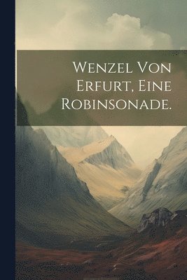 bokomslag Wenzel von Erfurt, eine Robinsonade.