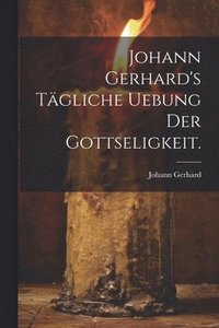 bokomslag Johann Gerhard's tgliche Uebung der Gottseligkeit.
