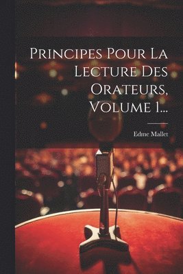 Edme Mallet - Principes Pour La Lecture Des Orateurs, Volume 1..., Häftad