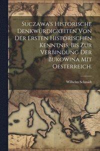 bokomslag Suczawa's historische Denkwrdigkeiten von der ersten historischen Kenntnis, bis zur Verbindung der Bukowina mit Oesterreich.