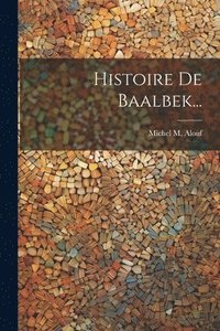 bokomslag Histoire De Baalbek...