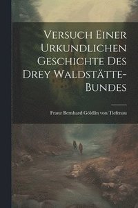 bokomslag Versuch einer Urkundlichen Geschichte des drey Waldsttte-Bundes