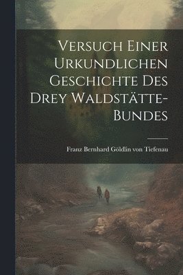 Versuch einer Urkundlichen Geschichte des drey Waldsttte-Bundes 1