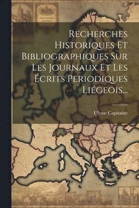 bokomslag Recherches Historiques Et Bibliographiques Sur Les Journaux Et Les crits Periodiques Ligeois...