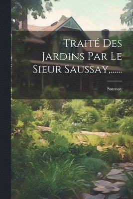 bokomslag Trait Des Jardins Par Le Sieur Saussay, ......