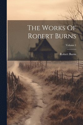 bokomslag Works Of Robert Burns; Volume 1
