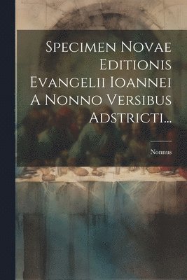 Specimen Novae Editionis Evangelii Ioannei A Nonno Versibus Adstricti... 1