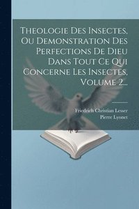 bokomslag Theologie Des Insectes, Ou Demonstration Des Perfections De Dieu Dans Tout Ce Qui Concerne Les Insectes, Volume 2...