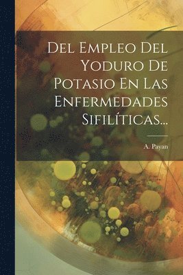bokomslag Del Empleo Del Yoduro De Potasio En Las Enfermedades Sifilíticas...