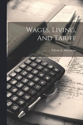 Edwin A Hartshorn, Edwin A. Hartshorn - Wages, Living, And Tariff, Häftad