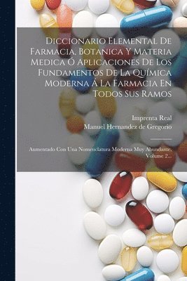 Diccionario Elemental De Farmacia, Botanica Y Materia Medica  Aplicaciones De Los Fundamentos De La Qumica Moderna  La Farmacia En Todos Sus Ramos 1