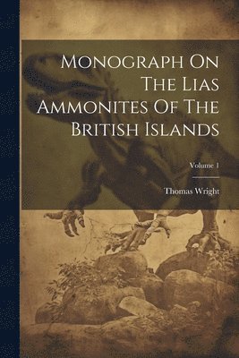 bokomslag Monograph On The Lias Ammonites Of The British Islands; Volume 1