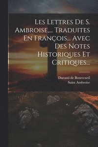 bokomslag Les Lettres De S. Ambroise, ... Traduites En François... Avec Des Notes Historiques Et Critiques...