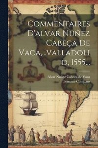 bokomslag Commentaires D'alvar Nuez Cabea De Vaca, ...valladolid, 1555...