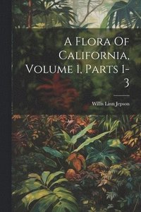 bokomslag Flora Of California, Volume 1, Parts 1-3