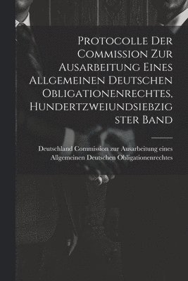 Protocolle der Commission zur Ausarbeitung eines Allgemeinen Deutschen Obligationenrechtes, Hundertzweiundsiebzigster Band, Häftad