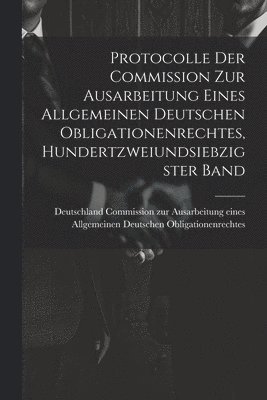 Protocolle der Commission zur Ausarbeitung eines Allgemeinen Deutschen Obligationenrechtes, Hundertzweiundsiebzigster Band 1