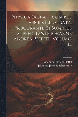 bokomslag Physica Sacra ... Iconibus Aeneis Illustrata, Procurante Et Sumptus Suppeditante Johanne Andrea Pfeffel, Volume 1...