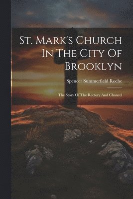 Spencer Summerfield Roche - St. Mark's Church In The City Of Brooklyn, Häftad