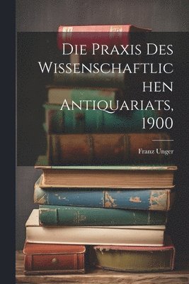 Die Praxis des Wissenschaftlichen Antiquariats, 1900 1