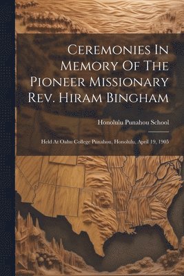 bokomslag Ceremonies In Memory Of The Pioneer Missionary Rev. Hiram Bingham