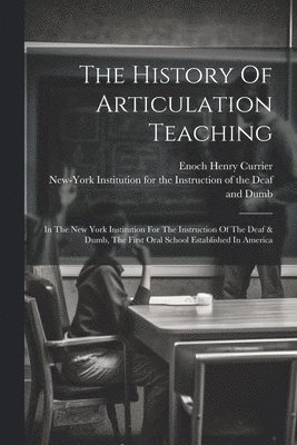 Enoch Henry Currier - History Of Articulation Teaching, Häftad