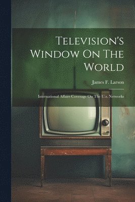 James F Larson - Television's Window On The World, Häftad