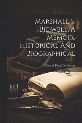 Marshall S. Bidwell, A Memoir, Historical And Biographical 1