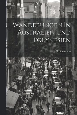 O Rietmann, O. Rietmann - Wanderungen In Australien Und Polynesien, Häftad
