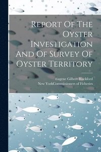 bokomslag Report Of The Oyster Investigation And Of Survey Of Oyster Territory