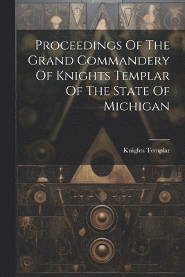 bokomslag Proceedings Of The Grand Commandery Of Knights Templar Of The State Of Michigan