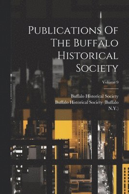 Buffalo Historical Society, N y ), Buffalo Historical Society (Buffalo - Publications Of The Buffalo Historical Society; Volume 9, Häftad