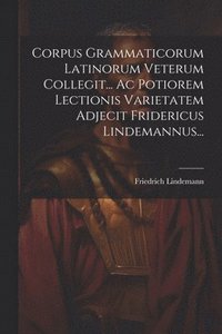 bokomslag Corpus Grammaticorum Latinorum Veterum Collegit... Ac Potiorem Lectionis Varietatem Adjecit Fridericus Lindemannus...