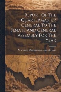 bokomslag Report Of The Quartermaster General To The Senate And General Assembly For The Year