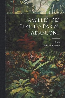 bokomslag Familles Des Plantes Par M. Adanson...