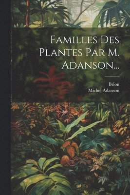 Michel Adanson, Brion - Familles Des Plantes Par M. Adanson..., Häftad