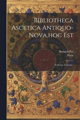 bokomslag Bibliotheca Ascetica Antiquo-nova, hoc Est