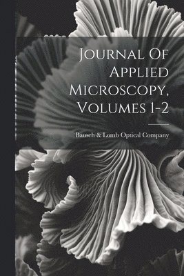 Journal Of Applied Microscopy, Volumes 1-2 1